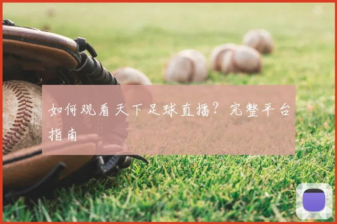 如何观看天下足球直播?完整平台指南
