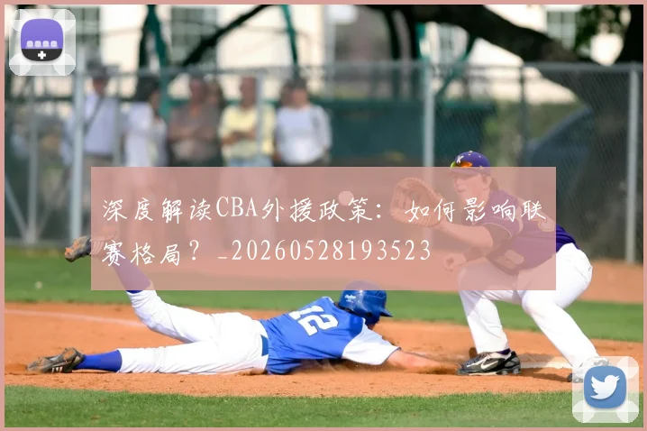 深度解读CBA外援政策:如何影响联赛格局?_20260528193523