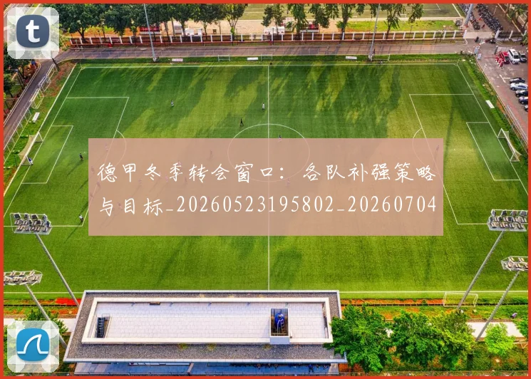 德甲冬季转会窗口：各队补强策略与目标_20260523195802_20260704172846