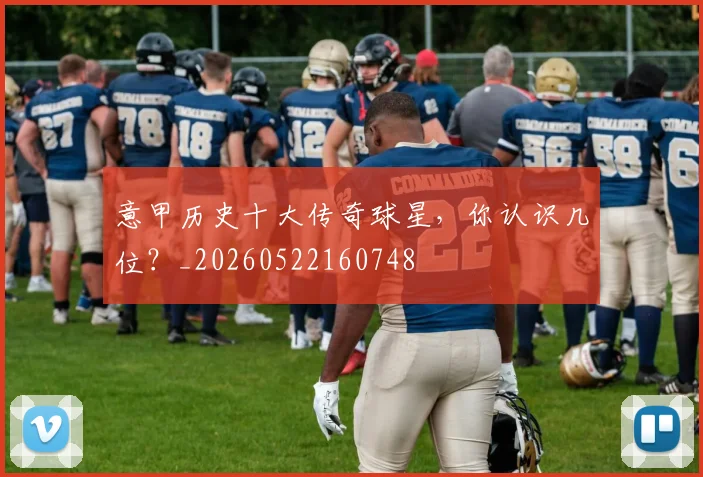意甲历史十大传奇球星,你认识几位?_20260522160748