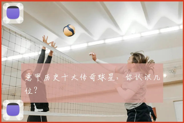 意甲历史十大传奇球星,你认识几位?