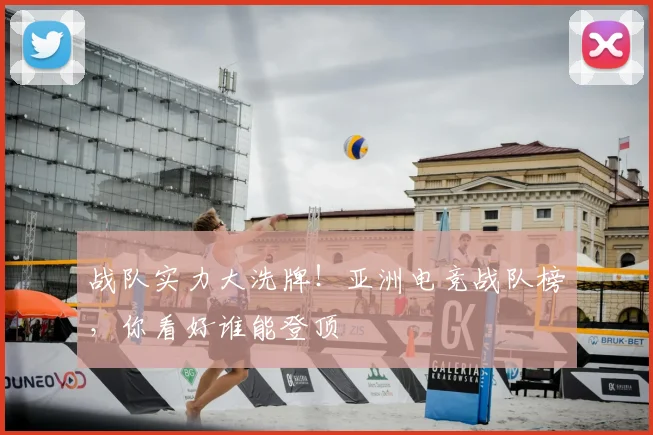 战队实力大洗牌!亚洲电竞战队榜,你看好谁能登顶
