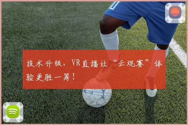 技术升级，VR直播让“云观赛”体验更胜一筹！